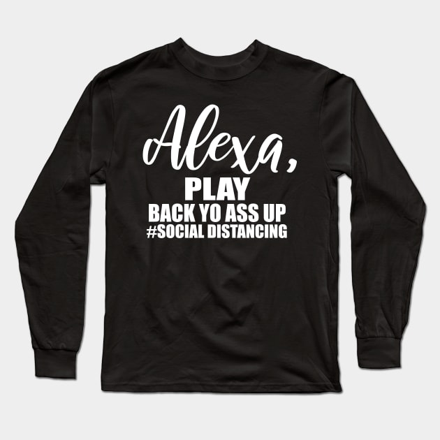 Alexa Play Back Yo Ass Up Social Distancing Long Sleeve T-Shirt by DANPUBLIC